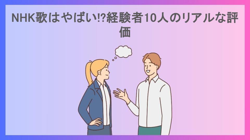 NHK歌はやばい!?経験者10人のリアルな評価